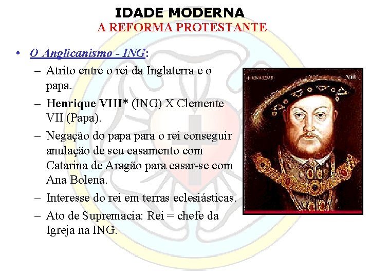 IDADE MODERNA A REFORMA PROTESTANTE • O Anglicanismo - ING: – Atrito entre o
