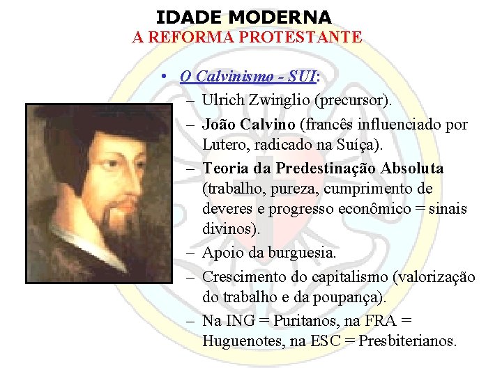 IDADE MODERNA A REFORMA PROTESTANTE • O Calvinismo - SUI: – Ulrich Zwinglio (precursor).