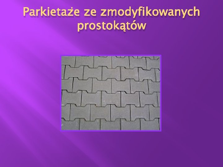 Parkietaże ze zmodyfikowanych prostokątów Parkietaże ze zmodyfikowanych prostokątów