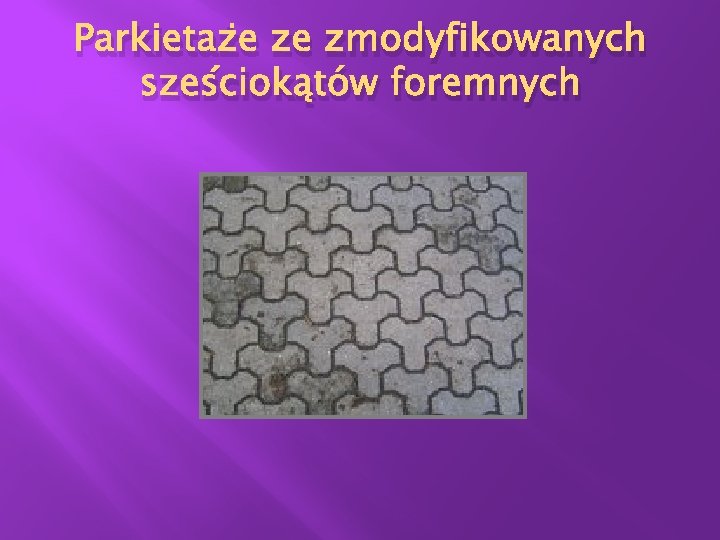 Parkietaże ze zmodyfikowanych sześciokątów foremnych Parkietaże ze zmodyfikowanych sześciokątów foremnych