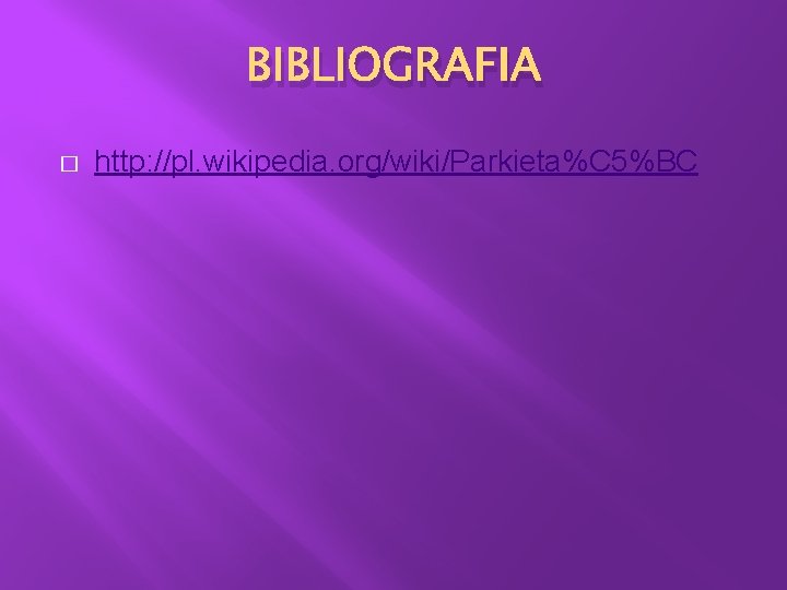 BIBLIOGRAFIA � http: //pl. wikipedia. org/wiki/Parkieta%C 5%BC BIBLIOGRAFIA � http: //pl. wikipedia. org/wiki/Parkieta%C 5%BC