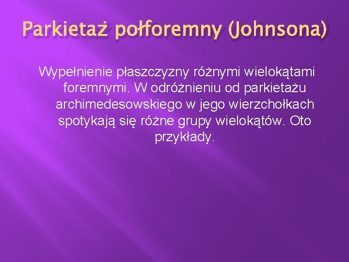 Parkietaż połforemny (Johnsona) Wypełnienie płaszczyzny różnymi wielokątami foremnymi. W odróżnieniu od parkietażu archimedesowskiego w Parkietaż połforemny (Johnsona) Wypełnienie płaszczyzny różnymi wielokątami foremnymi. W odróżnieniu od parkietażu archimedesowskiego w