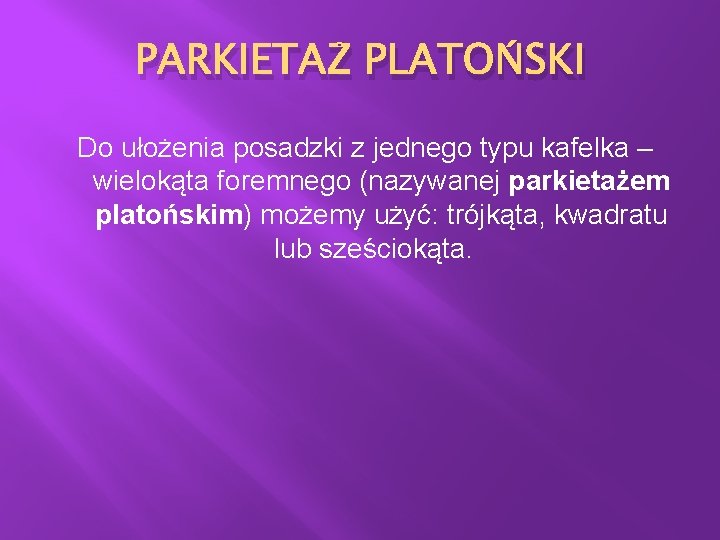 PARKIETAŻ PLATOŃSKI Do ułożenia posadzki z jednego typu kafelka – wielokąta foremnego (nazywanej parkietażem PARKIETAŻ PLATOŃSKI Do ułożenia posadzki z jednego typu kafelka – wielokąta foremnego (nazywanej parkietażem