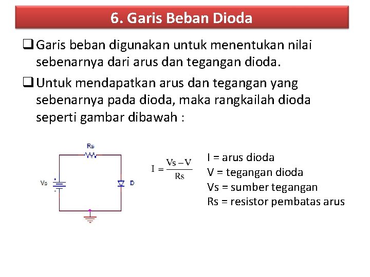 6. Garis Beban Dioda q Garis beban digunakan untuk menentukan nilai sebenarnya dari arus