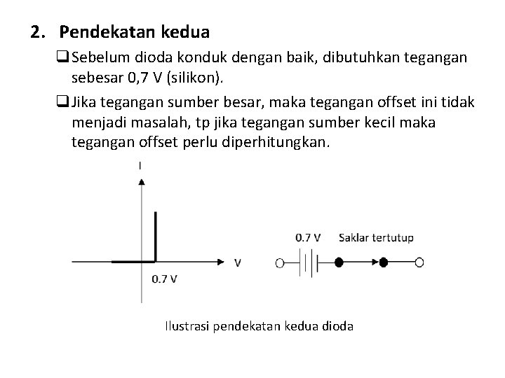 2. Pendekatan kedua q. Sebelum dioda konduk dengan baik, dibutuhkan tegangan sebesar 0, 7