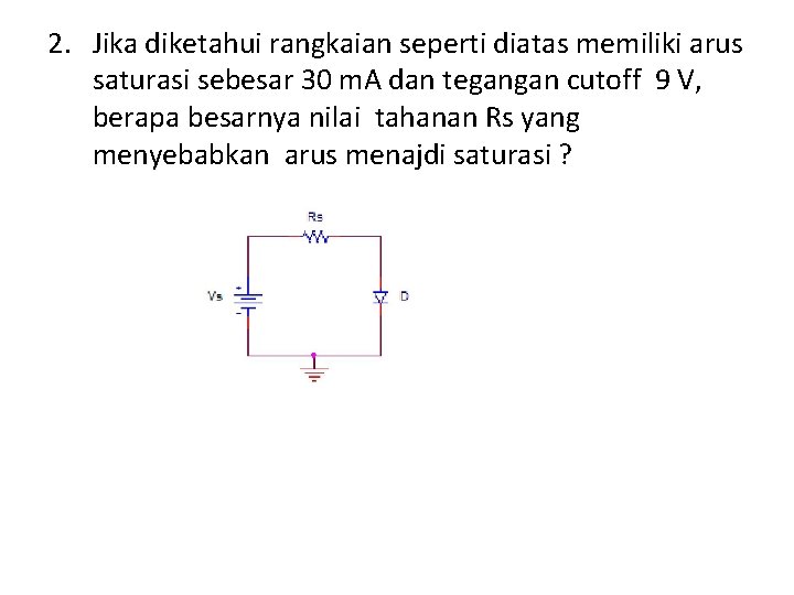 2. Jika diketahui rangkaian seperti diatas memiliki arus saturasi sebesar 30 m. A dan