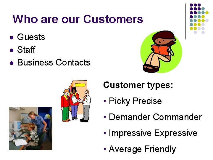 Who are our Customers l l l Guests Staff Business Contacts Customer types: •