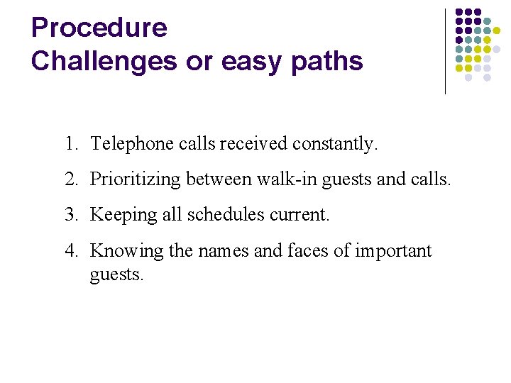Procedure Challenges or easy paths 1. Telephone calls received constantly. 2. Prioritizing between walk-in