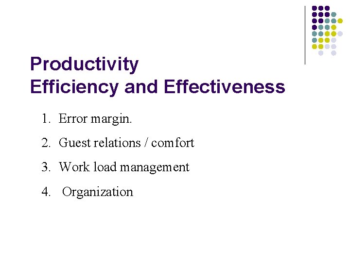 Productivity Efficiency and Effectiveness 1. Error margin. 2. Guest relations / comfort 3. Work