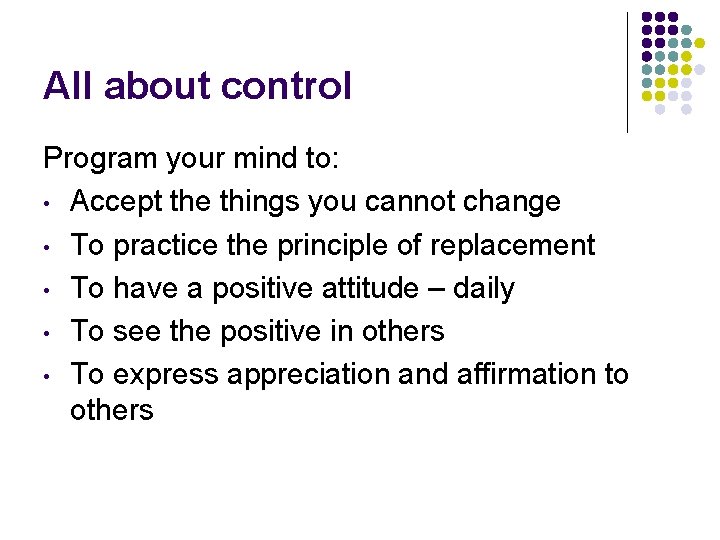 All about control Program your mind to: • Accept the things you cannot change