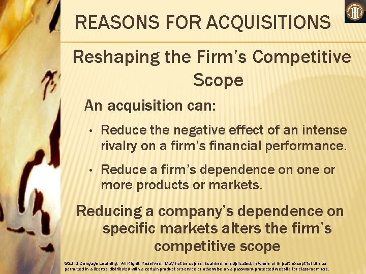 REASONS FOR ACQUISITIONS Reshaping the Firm’s Competitive Scope An acquisition can: • Reduce the