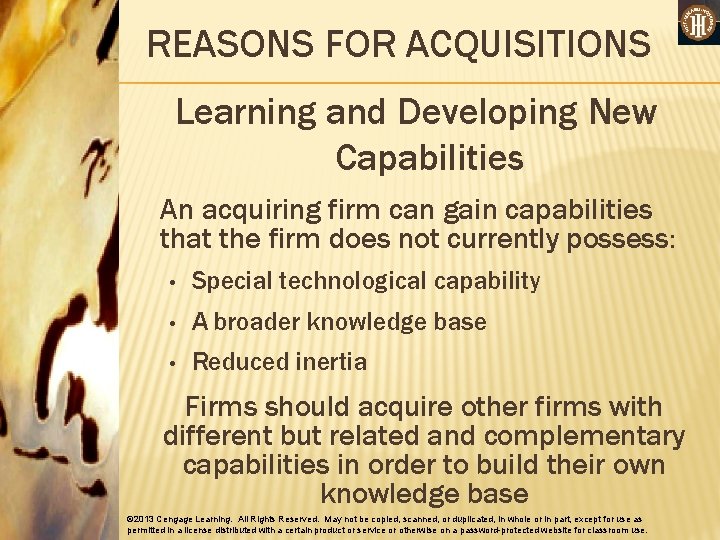 REASONS FOR ACQUISITIONS Learning and Developing New Capabilities An acquiring firm can gain capabilities