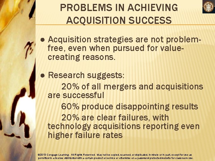 PROBLEMS IN ACHIEVING ACQUISITION SUCCESS ● Acquisition strategies are not problemfree, even when pursued