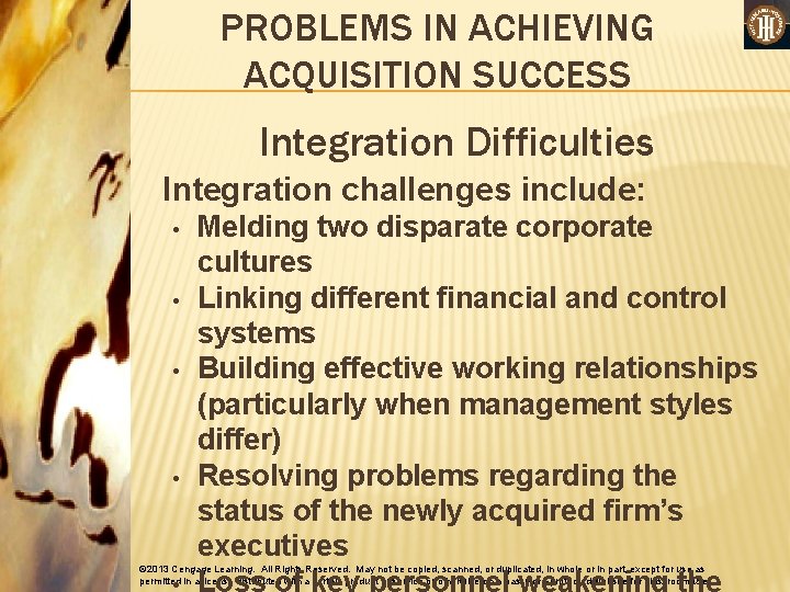 PROBLEMS IN ACHIEVING ACQUISITION SUCCESS Integration Difficulties Integration challenges include: • • Melding two
