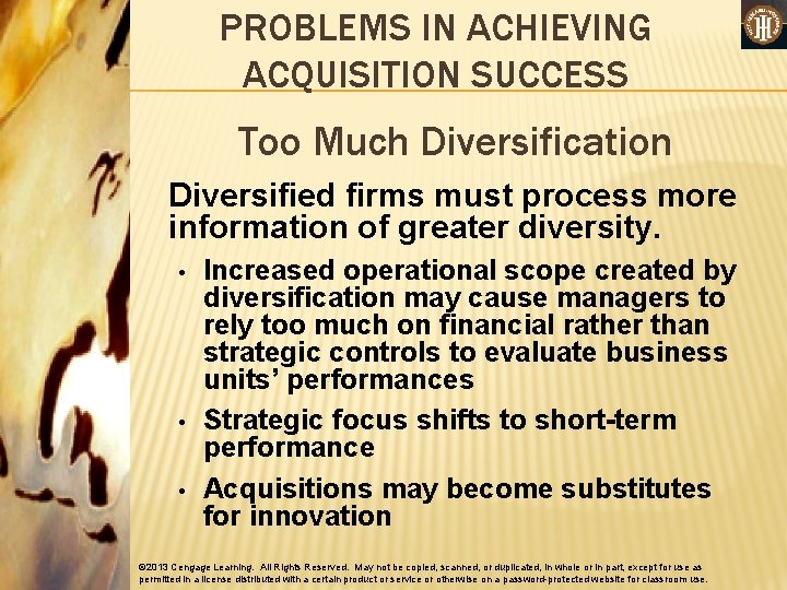 PROBLEMS IN ACHIEVING ACQUISITION SUCCESS Too Much Diversification Diversified firms must process more information