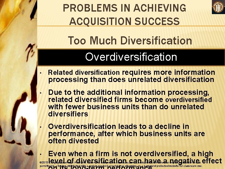 PROBLEMS IN ACHIEVING ACQUISITION SUCCESS Too Much Diversification Overdiversification • Related diversification requires more