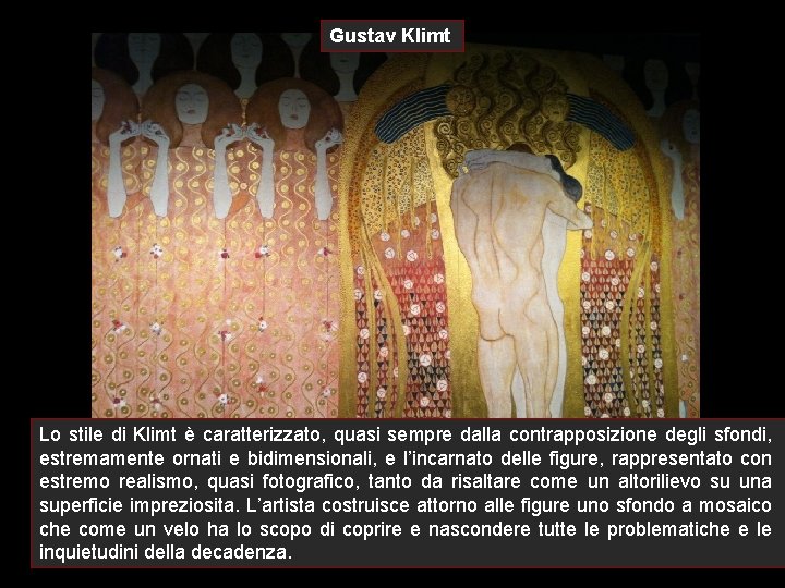 Gustav Klimt Lo stile di Klimt è caratterizzato, quasi sempre dalla contrapposizione degli sfondi,