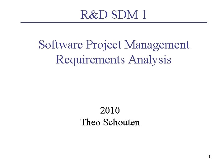 R&D SDM 1 Software Project Management Requirements Analysis 2010 Theo Schouten 1 