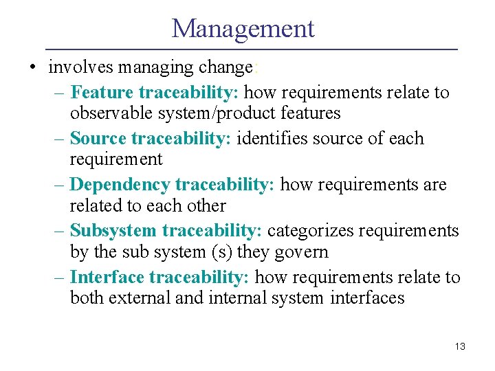 Management • involves managing change: – Feature traceability: how requirements relate to observable system/product