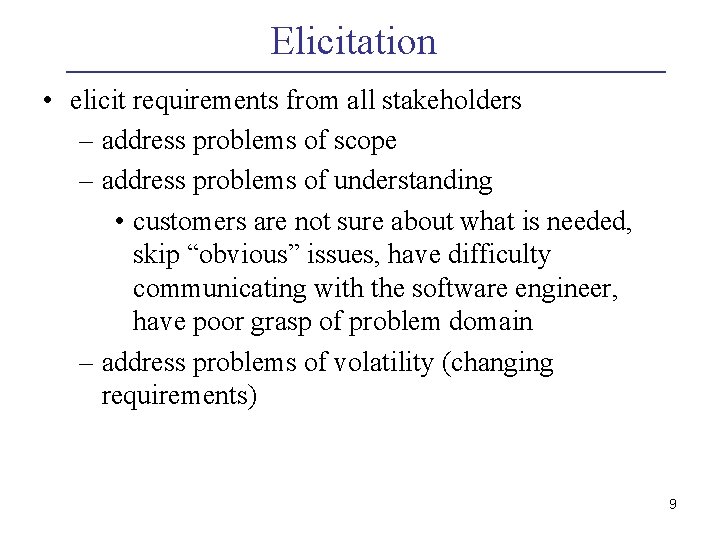 Elicitation • elicit requirements from all stakeholders – address problems of scope – address