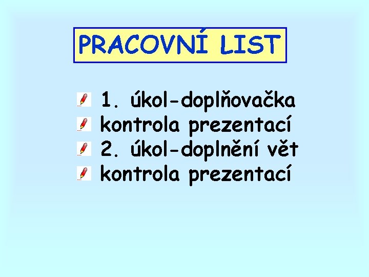 PRACOVNÍ LIST 1. úkol-doplňovačka kontrola prezentací 2. úkol-doplnění vět kontrola prezentací 