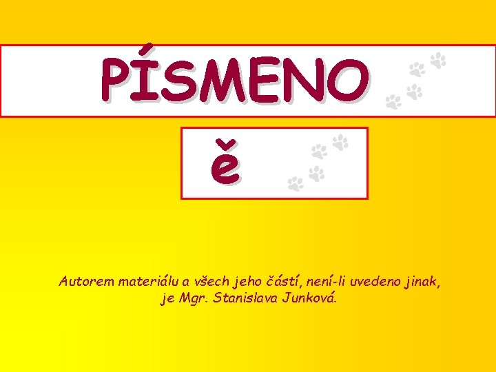 PÍSMENO ě Autorem materiálu a všech jeho částí, není-li uvedeno jinak, je Mgr. Stanislava