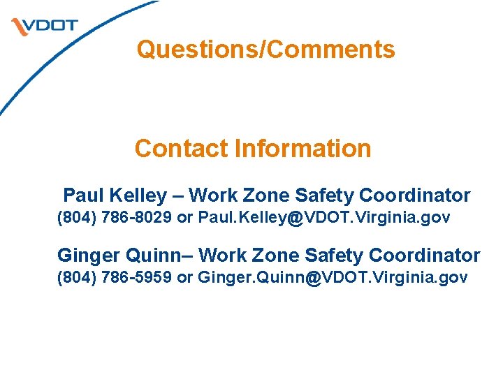 Questions/Comments Contact Information Paul Kelley – Work Zone Safety Coordinator (804) 786 -8029 or