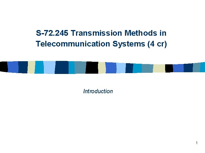 S-72. 245 Transmission Methods in Telecommunication Systems (4 cr) Introduction 1 