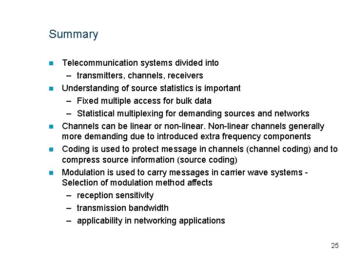 Summary n n n Telecommunication systems divided into – transmitters, channels, receivers Understanding of