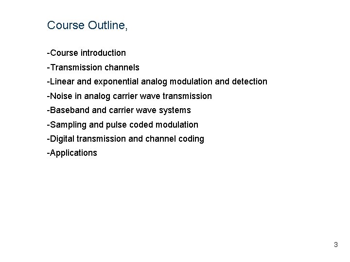 Course Outline, -Course introduction -Transmission channels -Linear and exponential analog modulation and detection -Noise