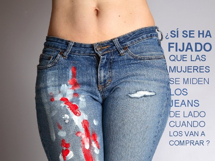 ¿SÍ SE HA FIJADO QUE LAS MUJERES SE MIDEN LOS JEANS DE LADO CUANDO