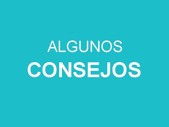 ALGUNOS CONSEJOS 