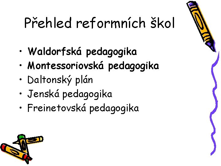 Přehled reformních škol • • • Waldorfská pedagogika Montessoriovská pedagogika Daltonský plán Jenská pedagogika