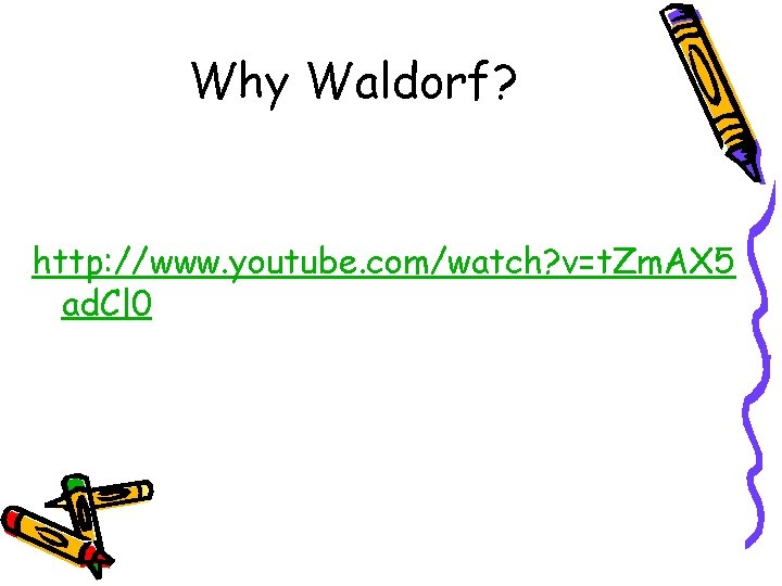 Why Waldorf? http: //www. youtube. com/watch? v=t. Zm. AX 5 ad. Cl 0 