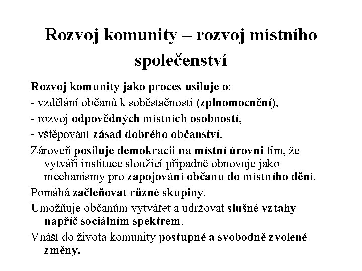 Rozvoj komunity – rozvoj místního společenství Rozvoj komunity jako proces usiluje o: - vzdělání Rozvoj komunity – rozvoj místního společenství Rozvoj komunity jako proces usiluje o: - vzdělání
