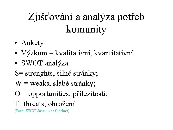 Zjišťování a analýza potřeb komunity • Ankety • Výzkum – kvalitativní, kvantitativní • SWOT