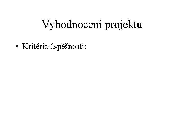 Vyhodnocení projektu • Kritéria úspěšnosti: Vyhodnocení projektu • Kritéria úspěšnosti: