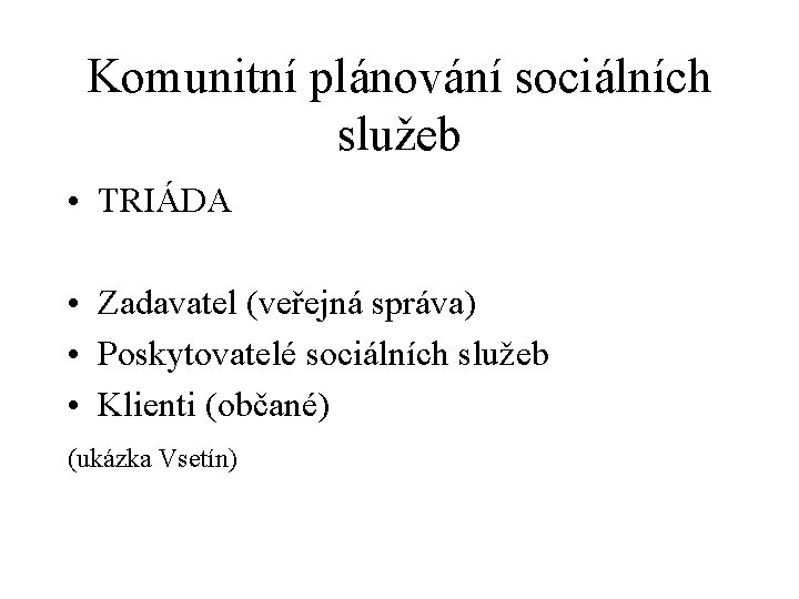 Komunitní plánování sociálních služeb • TRIÁDA • Zadavatel (veřejná správa) • Poskytovatelé sociálních služeb