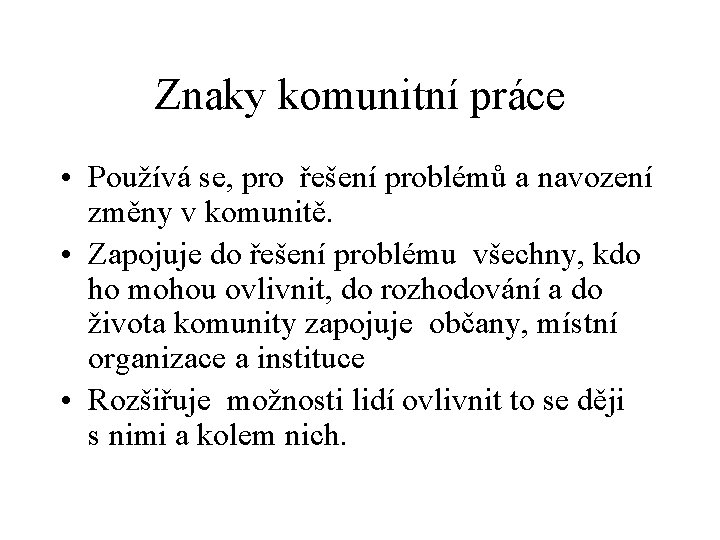 Znaky komunitní práce • Používá se, pro řešení problémů a navození změny v komunitě. Znaky komunitní práce • Používá se, pro řešení problémů a navození změny v komunitě.