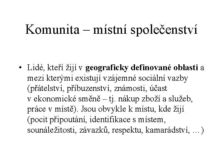 Komunita – místní společenství • Lidé, kteří žijí v geograficky definované oblasti a mezi