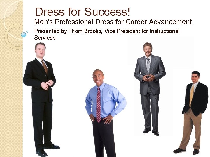 Dress for Success! Men’s Professional Dress for Career Advancement Presented by Thom Brooks, Vice