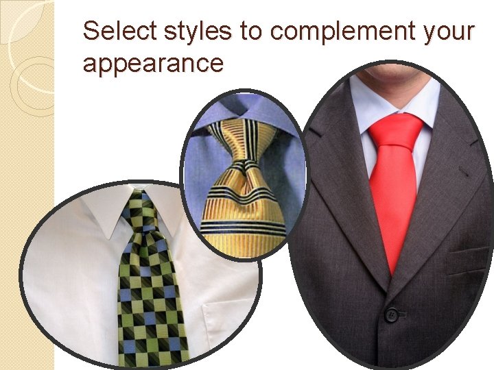 Select styles to complement your appearance 