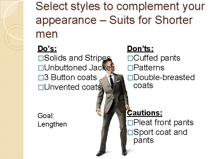 Select styles to complement your appearance – Suits for Shorter men Do’s: Don’ts: �Solids