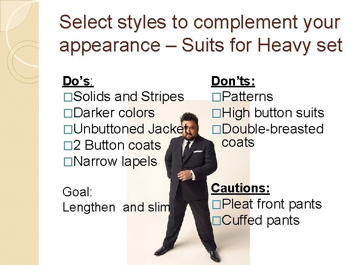 Select styles to complement your appearance – Suits for Heavy set Do’s: Don’ts: �Solids