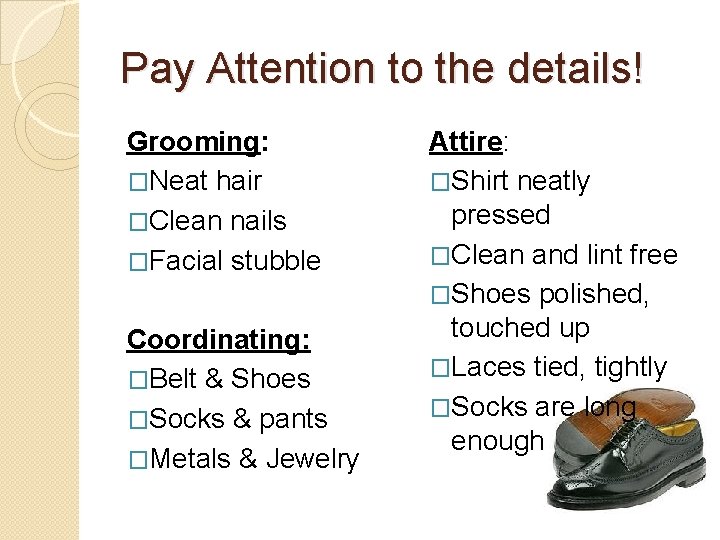 Pay Attention to the details! Grooming: �Neat hair �Clean nails �Facial stubble Coordinating: �Belt