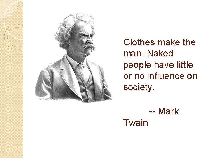 Clothes make the man. Naked people have little or no influence on society. --