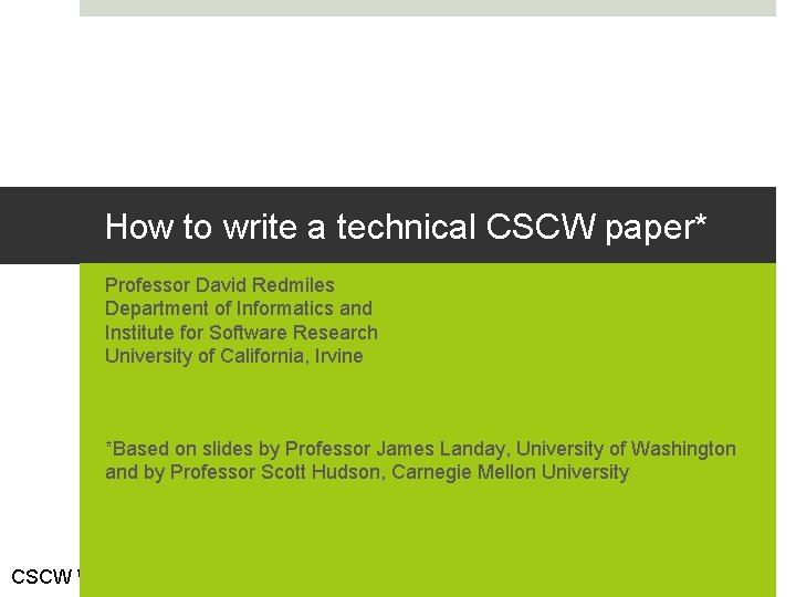 How to write a technical CSCW paper* Professor David Redmiles Department of Informatics and