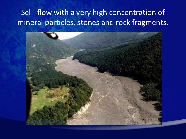Sel - flow with a very high concentration of mineral particles, stones and rock
