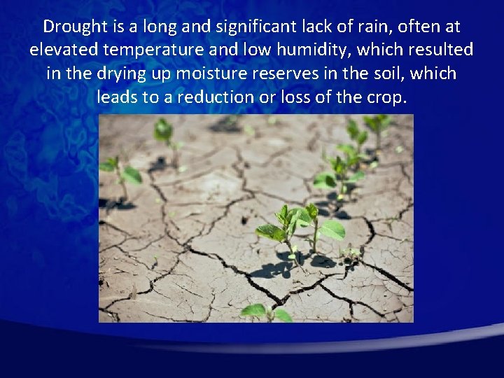 Drought is a long and significant lack of rain, often at elevated temperature and