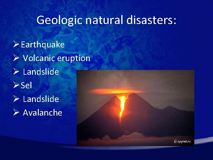 Geologic natural disasters: Ø Earthquake Ø Volcanic eruption Ø Landslide Ø Sel Ø Landslide